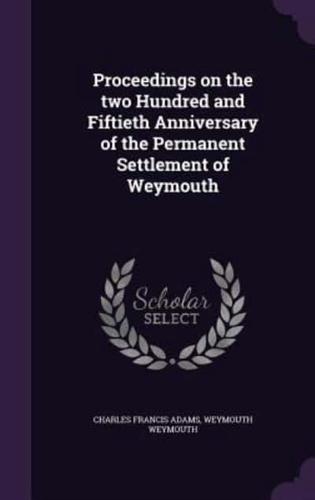 Proceedings on the Two Hundred and Fiftieth Anniversary of the Permanent Settlement of Weymouth