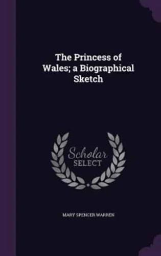 The Princess of Wales; a Biographical Sketch