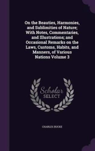 On the Beauties, Harmonies, and Sublimities of Nature; With Notes, Commentaries, and Illustrations; and Occasional Remarks on the Laws, Customs, Habits, and Manners, of Various Nations Volume 3