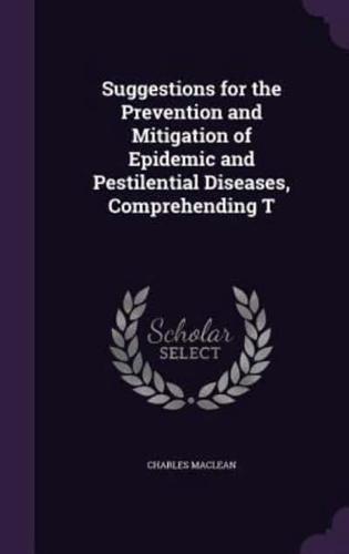 Suggestions for the Prevention and Mitigation of Epidemic and Pestilential Diseases, Comprehending T