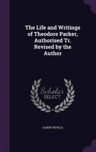 The Life and Writings of Theodore Parker, Authorised Tr. Revised by the Author