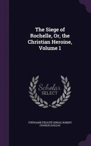The Siege of Rochelle, Or, the Christian Heroine, Volume 1