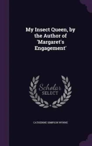 My Insect Queen, by the Author of 'Margaret's Engagement'