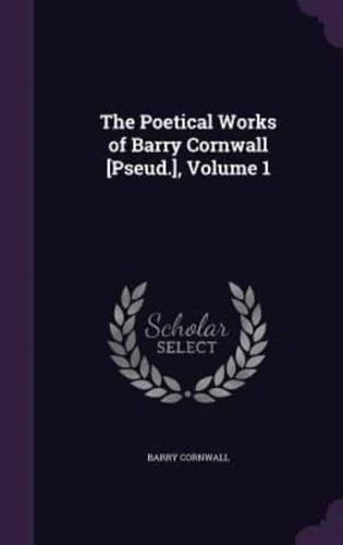 The Poetical Works of Barry Cornwall [Pseud.], Volume 1