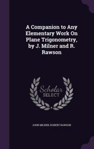 A Companion to Any Elementary Work On Plane Trigonometry, by J. Milner and R. Rawson