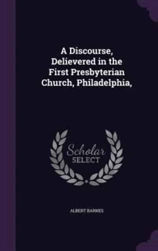 A Discourse, Delievered in the First Presbyterian Church, Philadelphia,