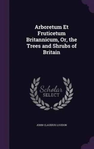 Arboretum Et Fruticetum Britannicum, Or, the Trees and Shrubs of Britain