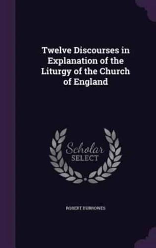 Twelve Discourses in Explanation of the Liturgy of the Church of England