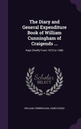 The Diary and General Expenditure Book of William Cunningham of Craigends ...