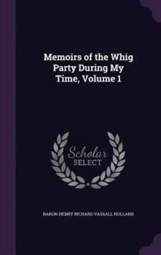 Memoirs of the Whig Party During My Time, Volume 1