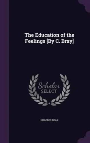 The Education of the Feelings [By C. Bray]