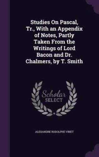 Studies On Pascal, Tr., With an Appendix of Notes, Partly Taken From the Writings of Lord Bacon and Dr. Chalmers, by T. Smith