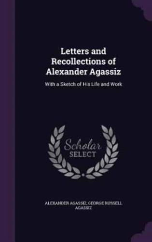 Letters and Recollections of Alexander Agassiz