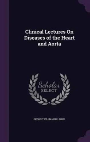 Clinical Lectures On Diseases of the Heart and Aorta