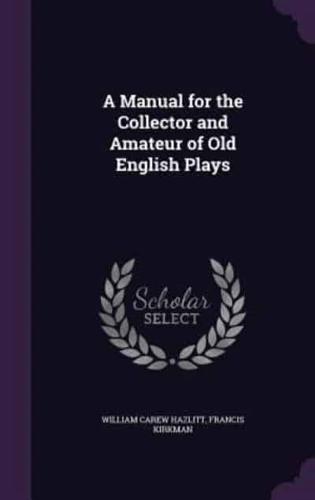 A Manual for the Collector and Amateur of Old English Plays