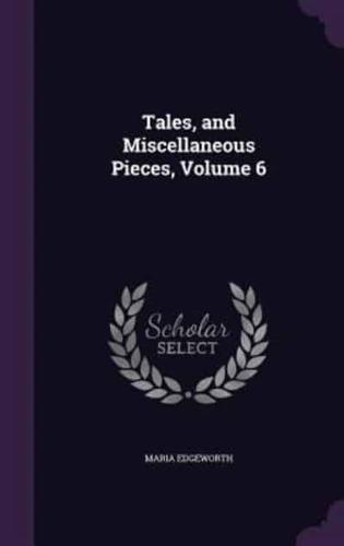 Tales, and Miscellaneous Pieces, Volume 6