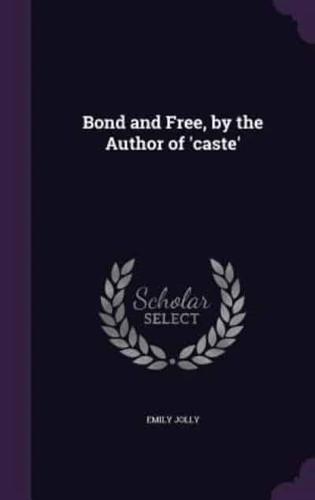 Bond and Free, by the Author of 'Caste'