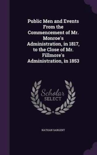 Public Men and Events From the Commencement of Mr. Monroe's Administration, in 1817, to the Close of Mr. Fillmore's Administration, in 1853