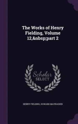 The Works of Henry Fielding, Volume 12, Part 2