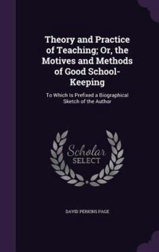 Theory and Practice of Teaching; Or, the Motives and Methods of Good School-Keeping