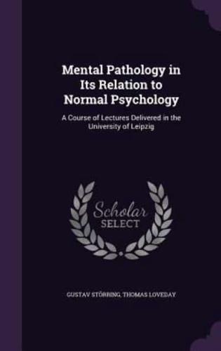 Mental Pathology in Its Relation to Normal Psychology