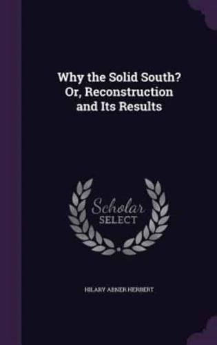 Why the Solid South? Or, Reconstruction and Its Results