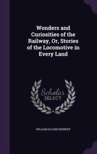 Wonders and Curiosities of the Railway, Or, Stories of the Locomotive in Every Land