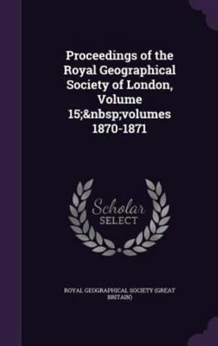 Proceedings of the Royal Geographical Society of London, Volume 15; Volumes 1870-1871