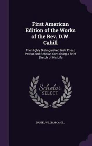 First American Edition of the Works of the Rev. D.W. Cahill