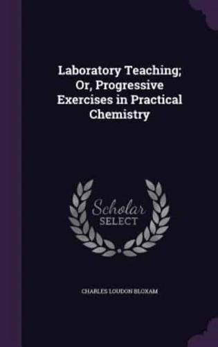 Laboratory Teaching; Or, Progressive Exercises in Practical Chemistry