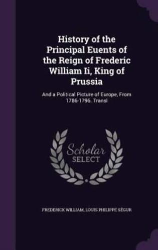 History of the Principal Euents of the Reign of Frederic William Ii, King of Prussia