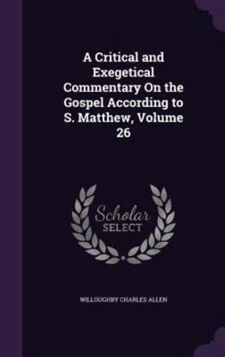 A Critical and Exegetical Commentary On the Gospel According to S. Matthew, Volume 26