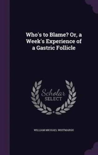 Who's to Blame? Or, a Week's Experience of a Gastric Follicle