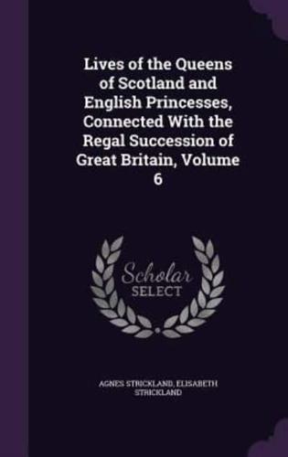 Lives of the Queens of Scotland and English Princesses, Connected With the Regal Succession of Great Britain, Volume 6