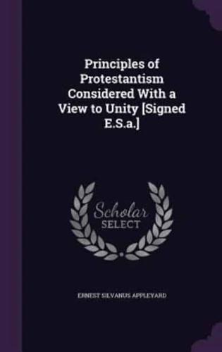 Principles of Protestantism Considered With a View to Unity [Signed E.S.a.]