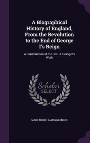 A Biographical History of England, From the Revolution to the End of George I's Reign