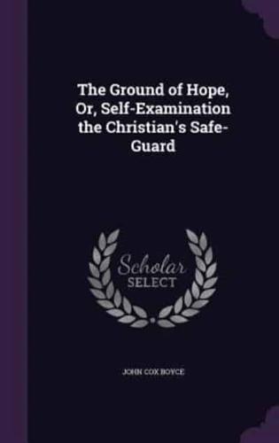 The Ground of Hope, Or, Self-Examination the Christian's Safe-Guard