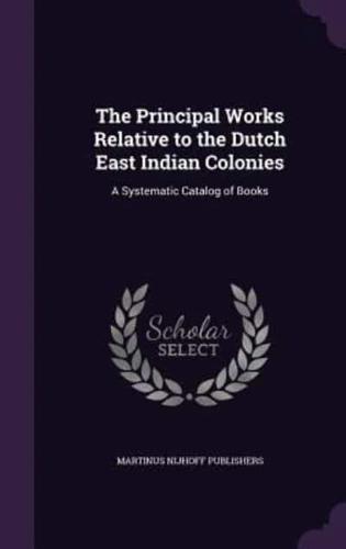 The Principal Works Relative to the Dutch East Indian Colonies