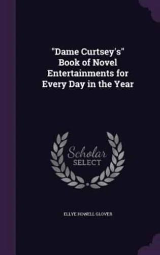 "Dame Curtsey's" Book of Novel Entertainments for Every Day in the Year