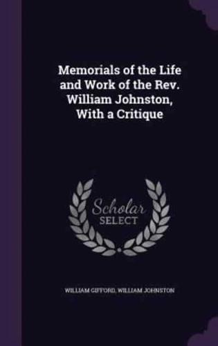 Memorials of the Life and Work of the Rev. William Johnston, With a Critique