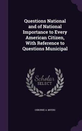 Questions National and of National Importance to Every American Citizen, With Reference to Questions Municipal