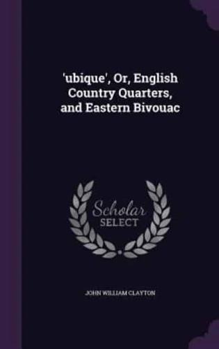 'Ubique', Or, English Country Quarters, and Eastern Bivouac