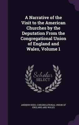 A Narrative of the Visit to the American Churches by the Deputation From the Congregational Union of England and Wales, Volume 1