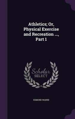 Athletics; Or, Physical Exercise and Recreation ..., Part 1