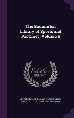 The Badminton Library of Sports and Pastimes, Volume 5
