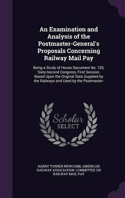 An Examination and Analysis of the Postmaster-General's Proposals Concerning Railway Mail Pay