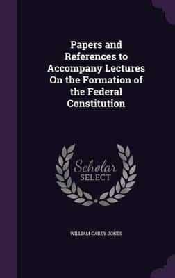 Papers and References to Accompany Lectures On the Formation of the Federal Constitution