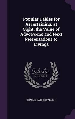 Popular Tables for Ascertaining, at Sight, the Value of Advowsons and Next Presentations to Livings