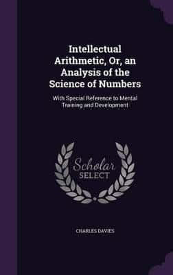 Intellectual Arithmetic, Or, an Analysis of the Science of Numbers