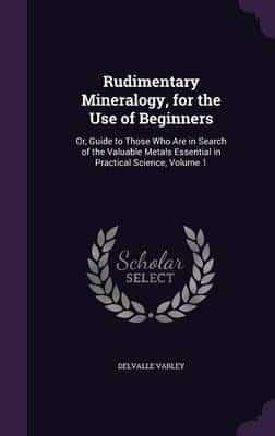Rudimentary Mineralogy, for the Use of Beginners